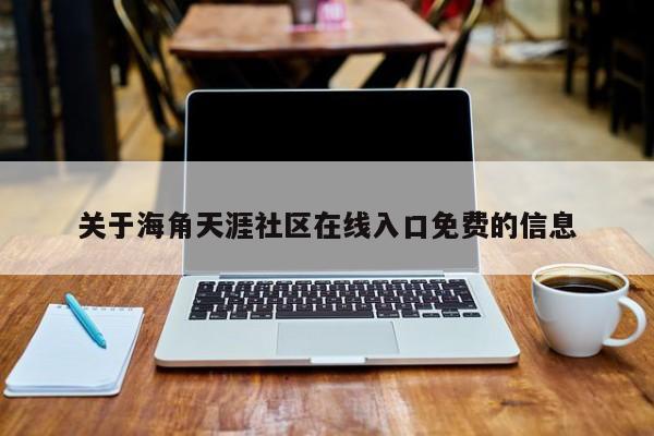 关于海角天涯社区在线入口免费的信息