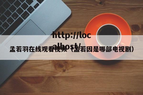 孟若羽在线观看视频（孟若因是哪部电视剧）